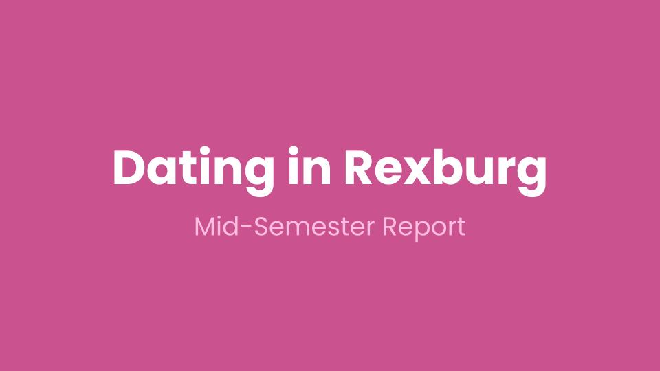 Dating in Rexburg Progress Report